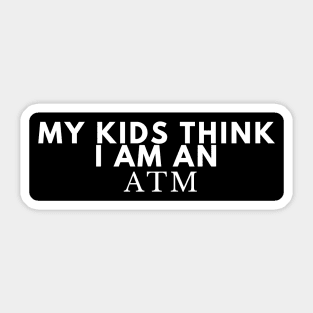 My Kids think I am an ATM Sticker